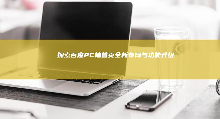 探索百度PC端首页全新布局与功能升级